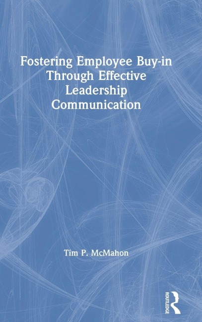 Fostering Employee Buy-in Through Effective Leadership Communication - Tim P. McMahon