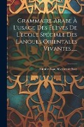 Cover-Bild zum Titel 'Grammaire Arabe À L'usage Des Élèves De L'ecole Spéciale Des Langues Orientales Vivantes......' von ''