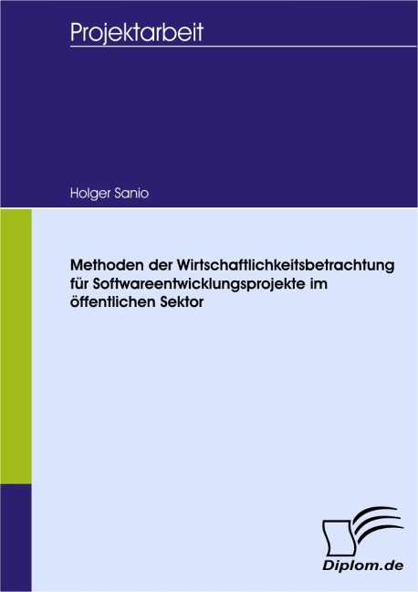 Methoden der Wirtschaftlichkeitsbetrachtung für Softwareentwicklungsprojekte im öffentlichen Sektor - Holger Sanio