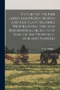 History of the Fire Lands, Comprising Huron and Erie Counties, Ohio, With Illustrations and Biographical Sketches of Some of the Prominent men and Pio - W. W. Williams
