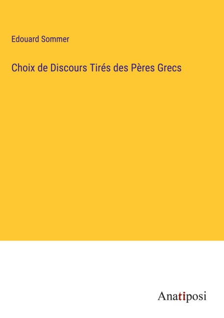 Choix de Discours Tirés des Pères Grecs - Edouard Sommer