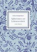Arthur Schopenhauer: Aphorismen zur Lebensweisheit. Vollständige Neuausgabe - Arthur Schopenhauer