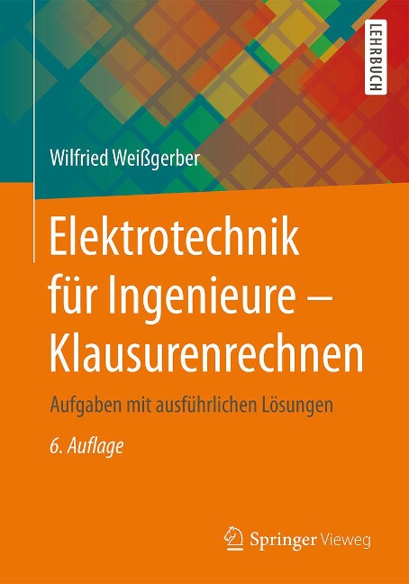Elektrotechnik für Ingenieure - Klausurenrechnen - Wilfried Weißgerber