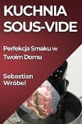 Kuchnia Sous-Vide - Sebastian Wróbel