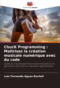 Cover-Bild zum Titel 'ChucK Programming : Maîtrisez la création musicale numérique avec du code' von 'Luis Fernando Aguas Bucheli'