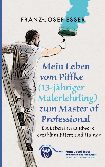 Mein Leben vom Piffke (Malerlehrling) zum Master of Professional - Franz-Josef Esser