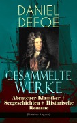 Gesammelte Werke: Abenteuer-Klassiker + Seegeschichten + Historische Romane (Illustrierte Ausgaben) - Daniel Defoe