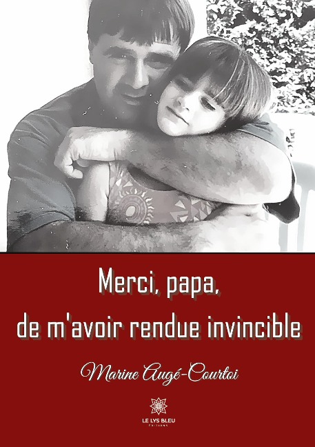 Merci, papa, de m'avoir rendue invincible - Marine Augé-Courtoi