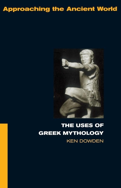 The Uses of Greek Mythology - Ken Dowden