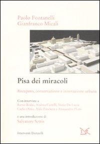 Pisa dei miracoli. Recupero, conservazione e innovazione urbana - Paolo Fontanelli, Gianfranco Micali