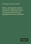 Cover-Bild zum Titel 'Bether, die fragliche stadt im hadrianisch-jüdischen kriege ... beitrag zur geschichte und geographie des alten Palästina ..' von 'Fürchtegott Schemaja Lebrecht'