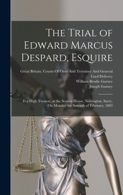 The Trial of Edward Marcus Despard, Esquire - William Brodie Gurney, Joseph Gurney