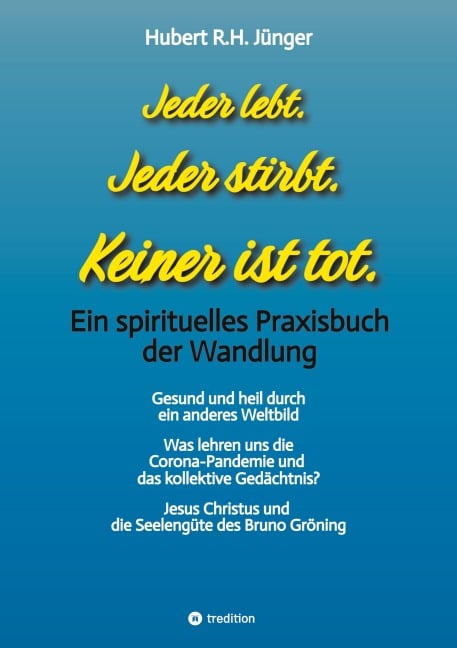 Jeder lebt. Jeder stirbt. Keiner ist tot. - Hubert R. H. Jünger