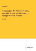 Cover-Bild zum Titel 'Voyage au pays des Mormons; Relation, géographie, histoire naturelle, histoire, théologie moeurs et coutumes' von 'Jules Remy'