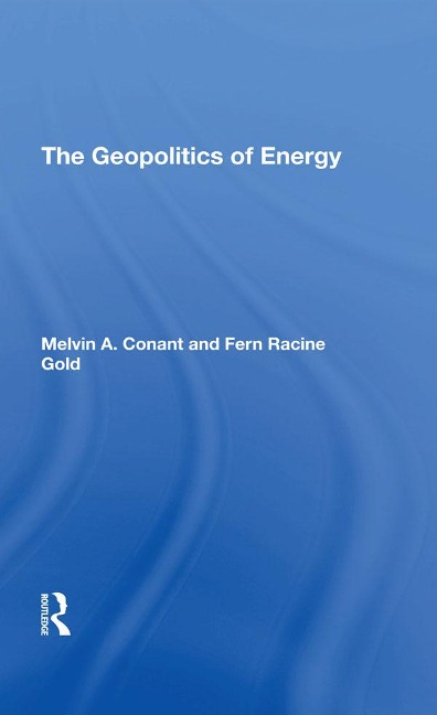 The Geopolitics Of Energy - Melvin A Conant, Fern R Gold