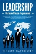 LEADERSHIP - Gestion efficace du personnel: Comment diriger votre équipe grâce à un management intelligent et performant et à la psychologie positive et développer du charisme et un mindset de leader - Vincent Matthiesen