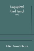 Cover-Bild zum Titel 'Congregational Church hymnal; Or, Hymns of Worship, Praise, and Prayer Edited for The Congregational Union of England and Wales (Part I) Hymns With Tunes' von ''
