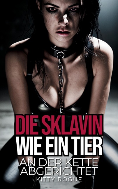 Die Sklavin: Wie ein Tier - Kitty Rogue
