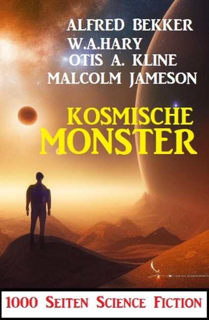 Kosmische Monster: 1000 Seiten Science Fiction - Alfred Bekker, W. A. Hary, Malcolm Jameson, Otis A. Kline
