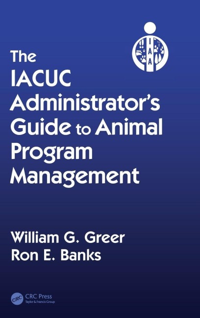 The IACUC Administrator's Guide to Animal Program Management - William G. Greer, Ron E. Banks