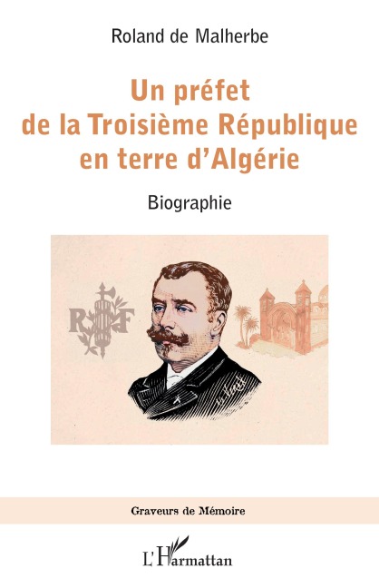 Un préfet de la Troisième République en terre d'Algérie - Roland de Malherbe