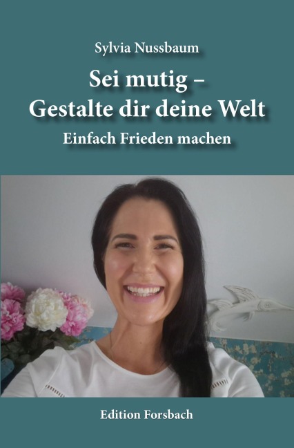 Sei mutig - Gestalte dir deine Welt - Sylvia Nussbaum