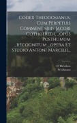 Cover-Bild zum Titel 'Codex Theodosianus, Cum Perpetuis Commentariis Jacobi Gothofredi, ...opus Posthumum ...recognitum ...opera Et Studio Antoni Marcilii...' von 'Ii Théodose, Weidmann'