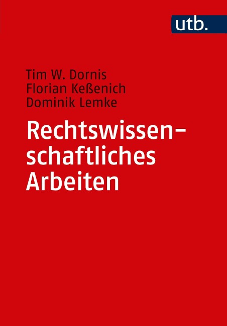 Rechtswissenschaftliches Arbeiten - Tim W. Dornis, Florian Keßenich, Dominik Lemke