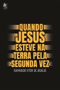 Quando Jesus Esteve na Terra Pela Segunda Vez - Raimundo Vitor de Araújo