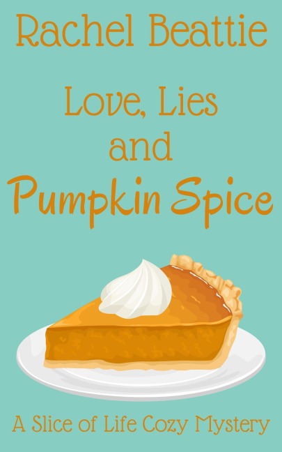 Love, Lies and Pumpkin Spice (A Slice of Life Cozy Mystery, #1) - Rachel Beattie