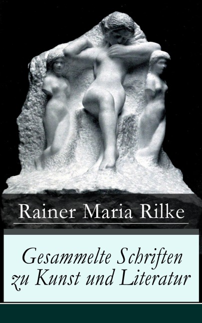 Gesammelte Schriften zu Kunst und Literatur - Rainer Maria Rilke