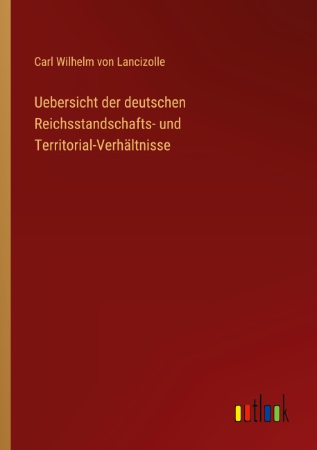 Uebersicht der deutschen Reichsstandschafts- und Territorial-Verhältnisse - Carl Wilhelm Von Lancizolle