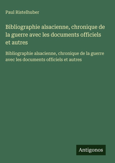 Bibliographie alsacienne, chronique de la guerre avec les documents officiels et autres - Paul Ristelhuber