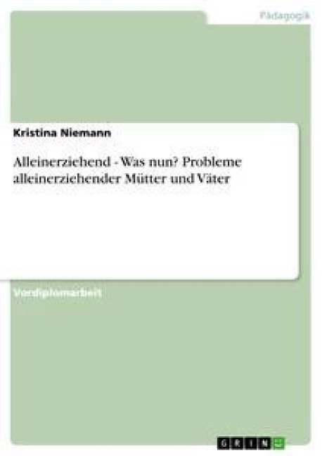 Alleinerziehend - Was nun? Probleme alleinerziehender Mütter und Väter - Kristina Niemann
