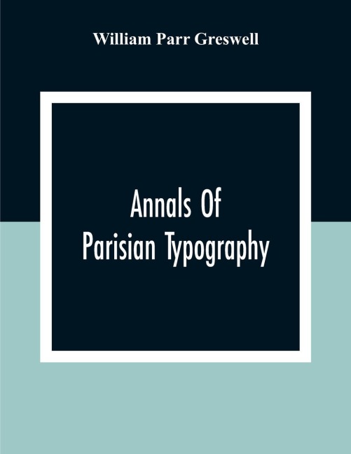 Annals Of Parisian Typography - William Parr Greswell