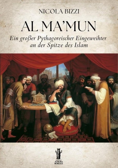 Al Ma'mun. Ein großer Pythagoreischer Eingeweihter an der spitze des Islam - Nicola Bizzi