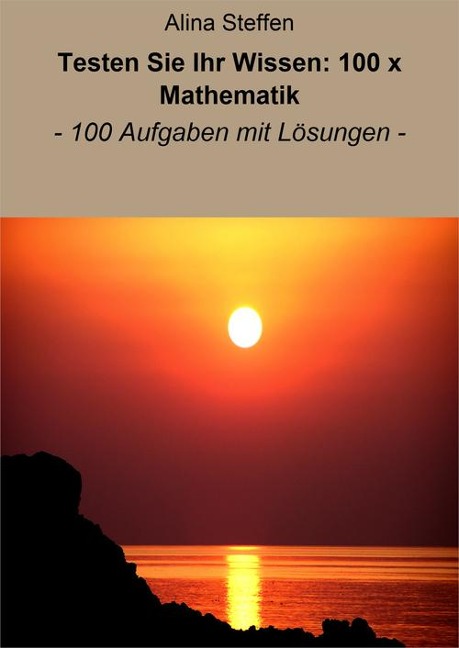 Testen Sie Ihr Wissen: 100 x Mathematik - Alina Steffen