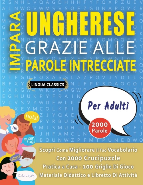 IMPARA UNGHERESE GRAZIE ALLE PAROLE INTRECCIATE - PER ADULTI - Scopri Come Migliorare Il Tuo Vocabolario Con 2000 Crucipuzzle e Pratica a Casa - 100 Griglie Di Gioco - Materiale Didattico e Libretto Di Attività - Lingua Classics