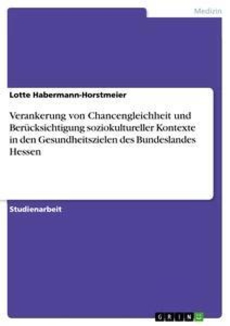 Verankerung von Chancengleichheit und Berücksichtigung soziokultureller Kontexte in den Gesundheitszielen des Bundeslandes Hessen - Lotte Habermann-Horstmeier