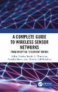 Cover-Bild zum Titel 'A Complete Guide to Wireless Sensor Networks' von 'Ankur Dumka, Sandip K. Chaurasiya, Hardwari Lal Mandoria, Arindam Biswas'