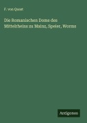 Cover-Bild zum Titel 'Die Romanischen Dome des Mittelrheins zu Mainz, Speier, Worms' von 'F. von Quast'