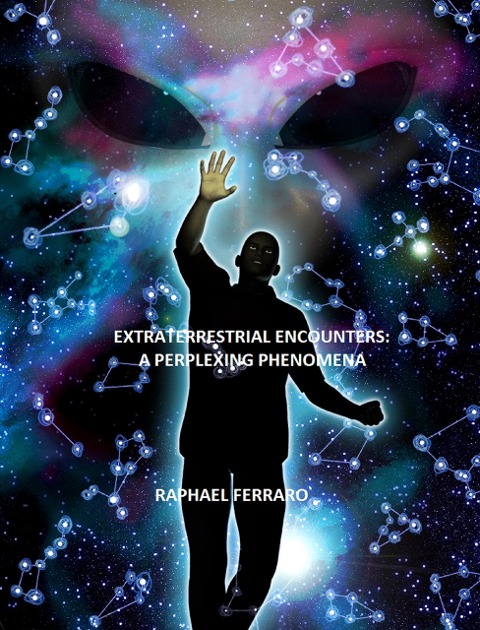 Extraterrestrial Encounters: A Perplexing Phenomena - Raphael Ferraro