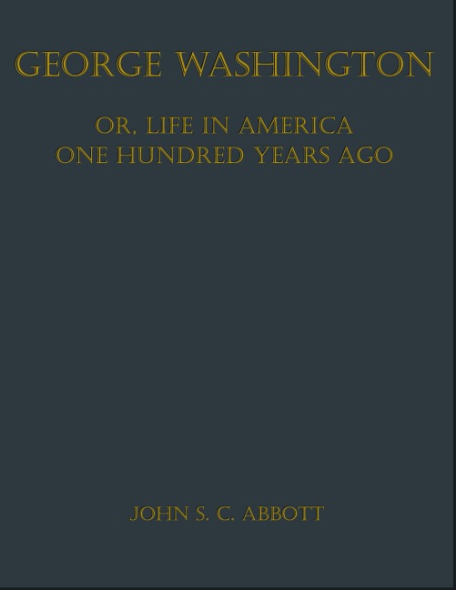 George Washington; or, Life in America One Hundred Years Ago - John S. C. Abbott