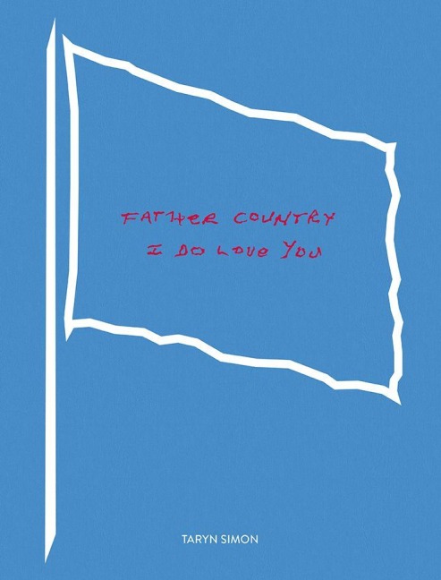 Taryn Simon: Father Country I Do Love You - Taryn Simon