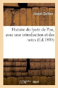 Histoire Du Lycée de Pau, Avec Une Introduction Et Des Notes - Joseph Delfour