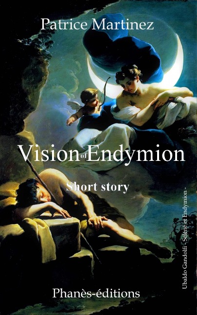 Vision of Endymion Short history Free adaptation of the myth of Endymion and Selene - Patrice Martinez