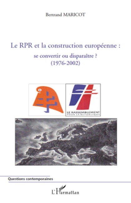 Le RPR et la construction européenne : se convertir ou disparaître ? (1976-2002) - Bertrand Maricot