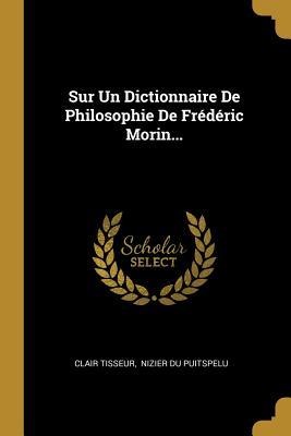 Sur Un Dictionnaire De Philosophie De Frédéric Morin... - Clair Tisseur