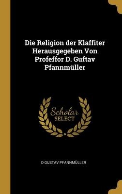 Die Religion der Klaffiter Herausgegeben Von Profeffor D. Guftav Pfannmüller - D Gustav Pfannmüller