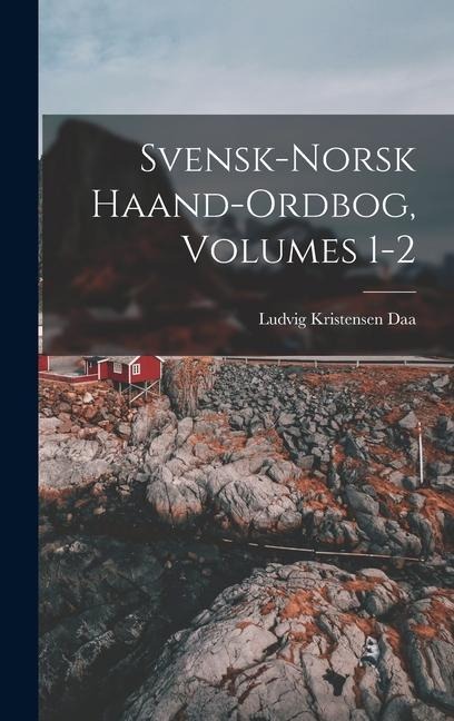 Svensk-Norsk Haand-Ordbog, Volumes 1-2 - Ludvig Kristensen Daa